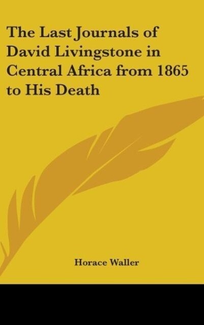 The Last Journals Of David Livingstone In Central Africa From 1865 To His Death - Horace Waller