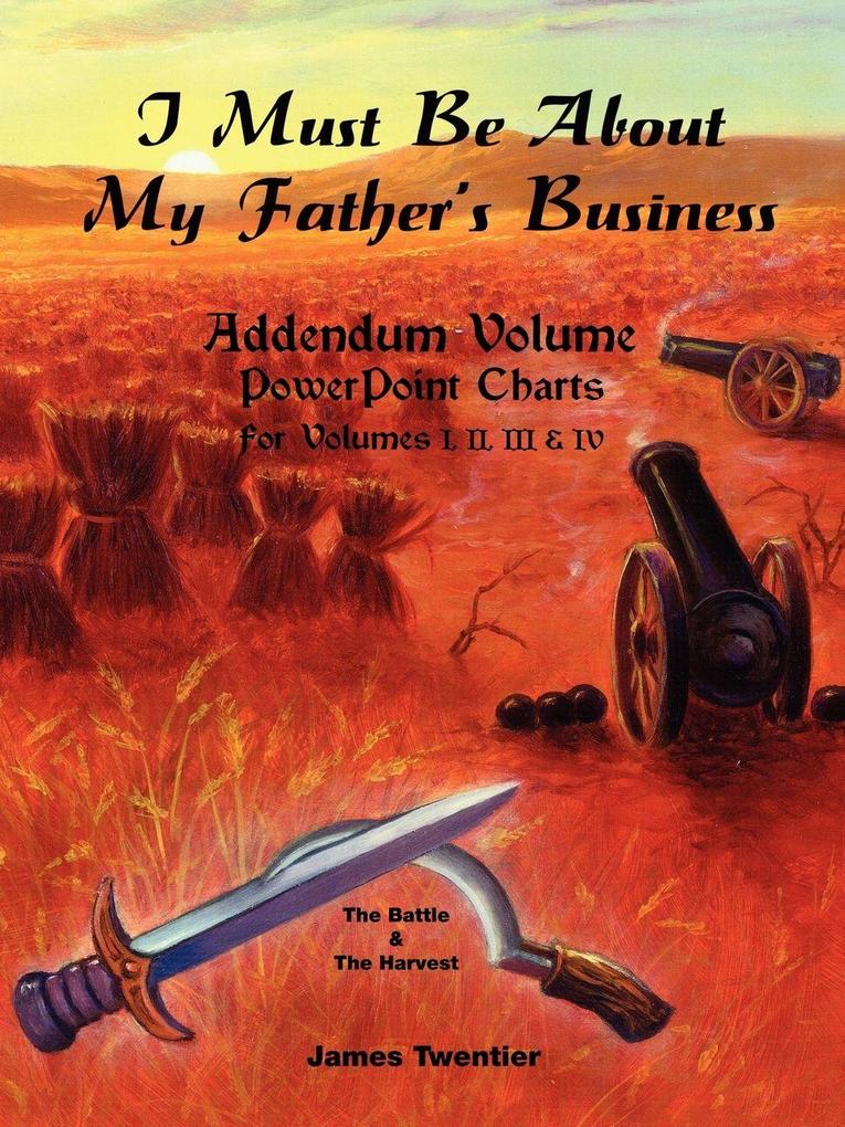 I Must Be about My Father's Business - Addendum Volume PowerPoint Charts for Volumes I II III & IV.