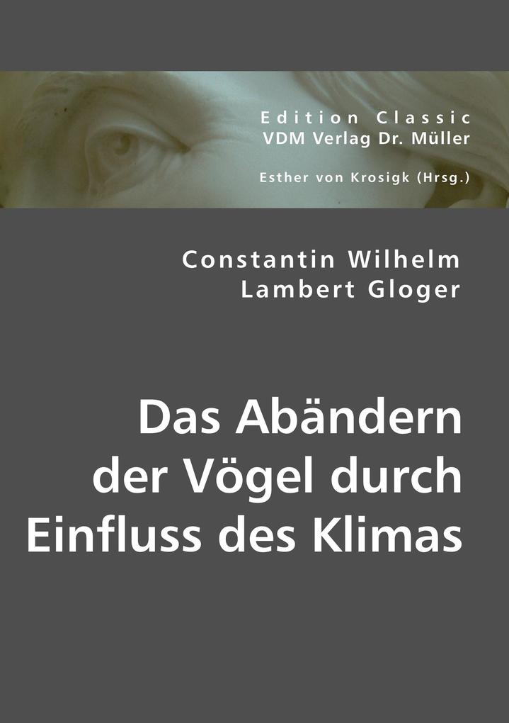 Das Abändern der Vögel durch Einfluss des Klimas - Constantin W. L. Gloger/ Constantin Wilhelm Lambert Gloger