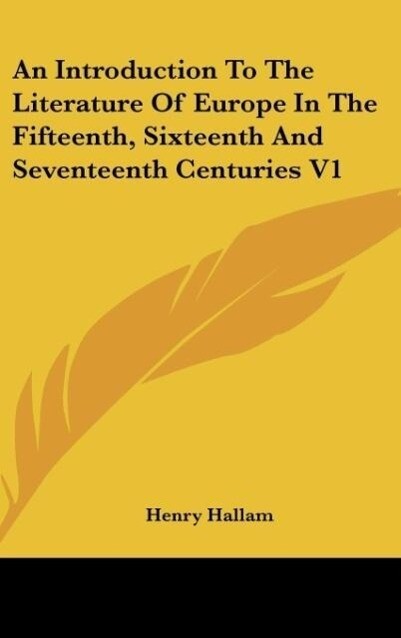 An Introduction To The Literature Of Europe In The Fifteenth, Sixteenth And Seventeenth Centuries V1 als Buch von Henry Hallam - Henry Hallam