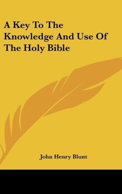 A Key To The Knowledge And Use Of The Holy Bible - John Henry Blunt