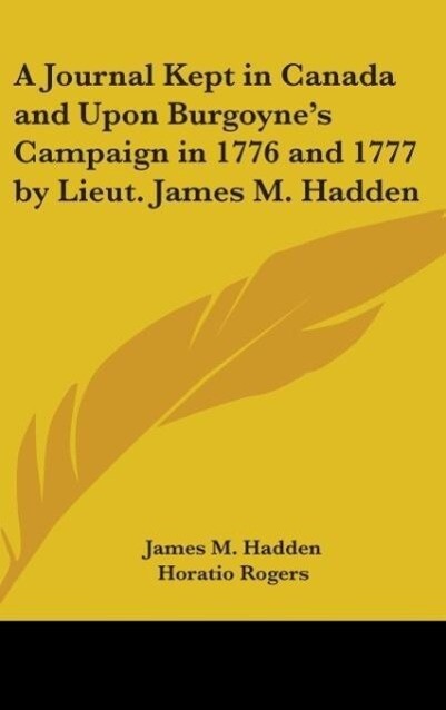 A Journal Kept In Canada And Upon Burgoyne‘s Campaign In 1776 And 1777 By Lieut. James M. Hadden