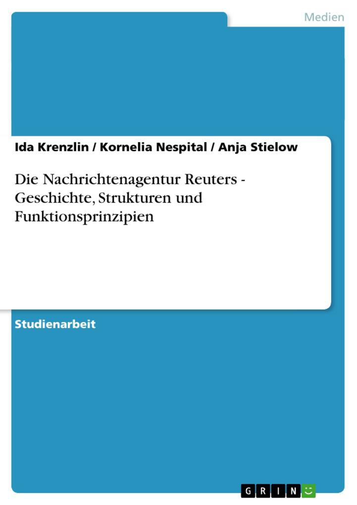 Die Nachrichtenagentur Reuters - Geschichte Strukturen und Funktionsprinzipien - Ida Krenzlin/ Kornelia Nespital/ Anja Stielow