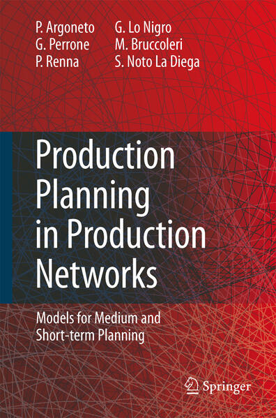 Production Planning in Production Networks: Models for Medium and Short-Term Planning - Pierluigi Argoneto/ Giovanni Perrone/ Paolo Renna/ Giovanna Lo Nigro/ Manfredi Bruccoleri