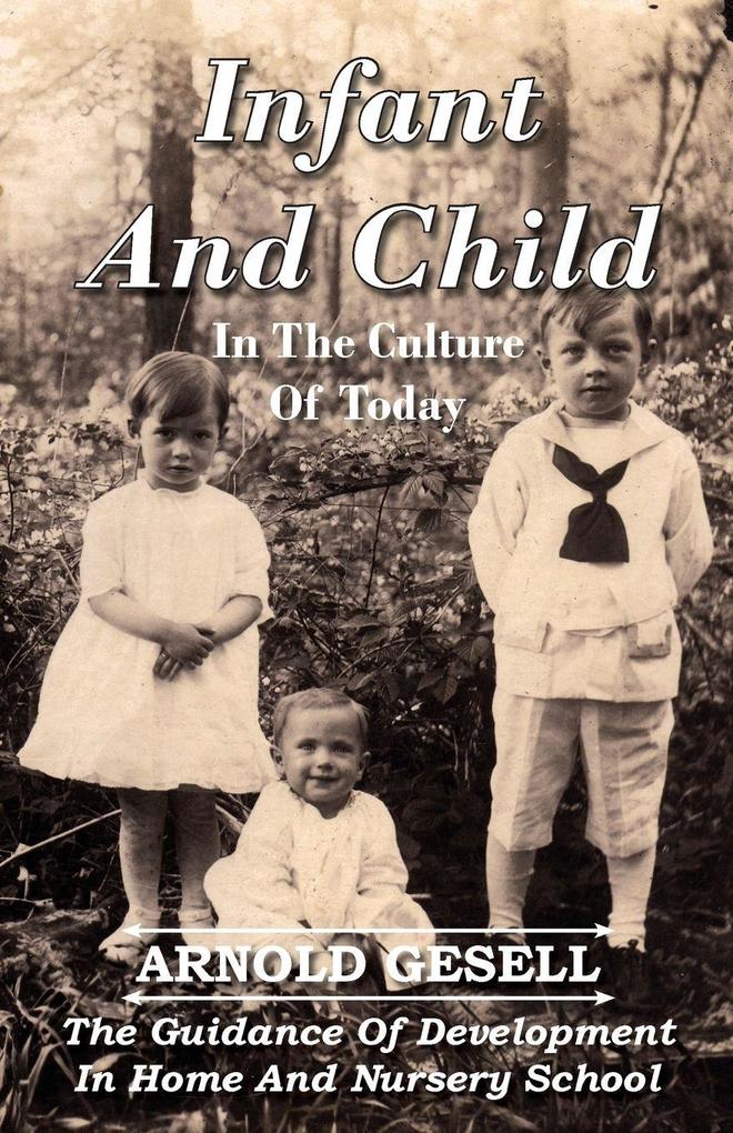 Infant and Child in the Culture of Today - The Guidance of Development in Home and Nursery School