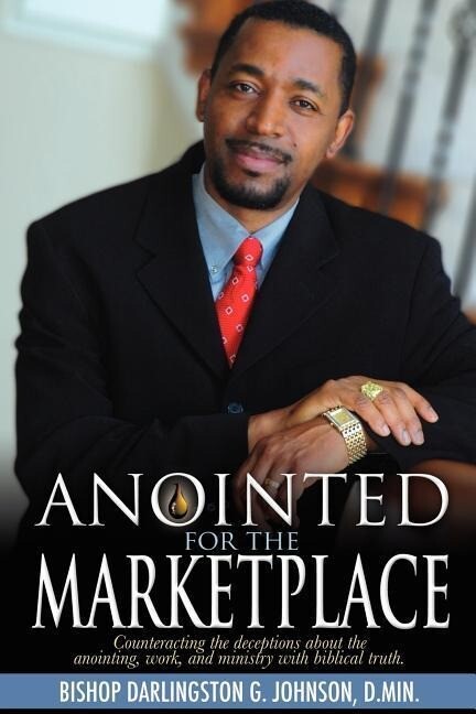 Anointed for the Marketplace: Empowered to Establish God‘s Kingdom in the World of Business Education and Government