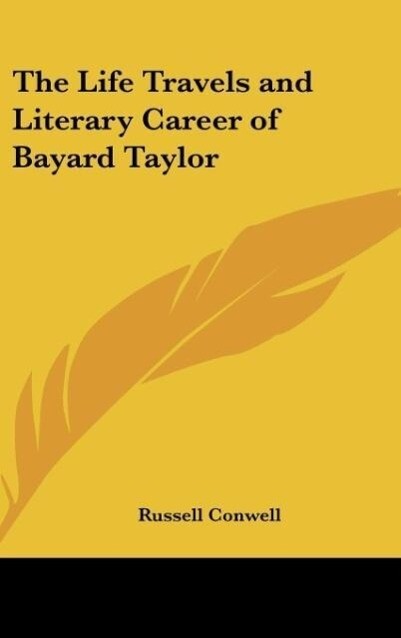 The Life Travels and Literary Career of Bayard Taylor - Russell H. Conwell