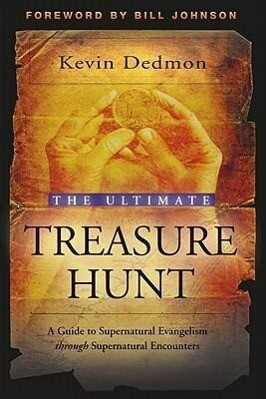 The Ultimate Treasure Hunt: A Guide to Supernatural Evangelism Through Supernatural Encounters - Kevin Dedmon