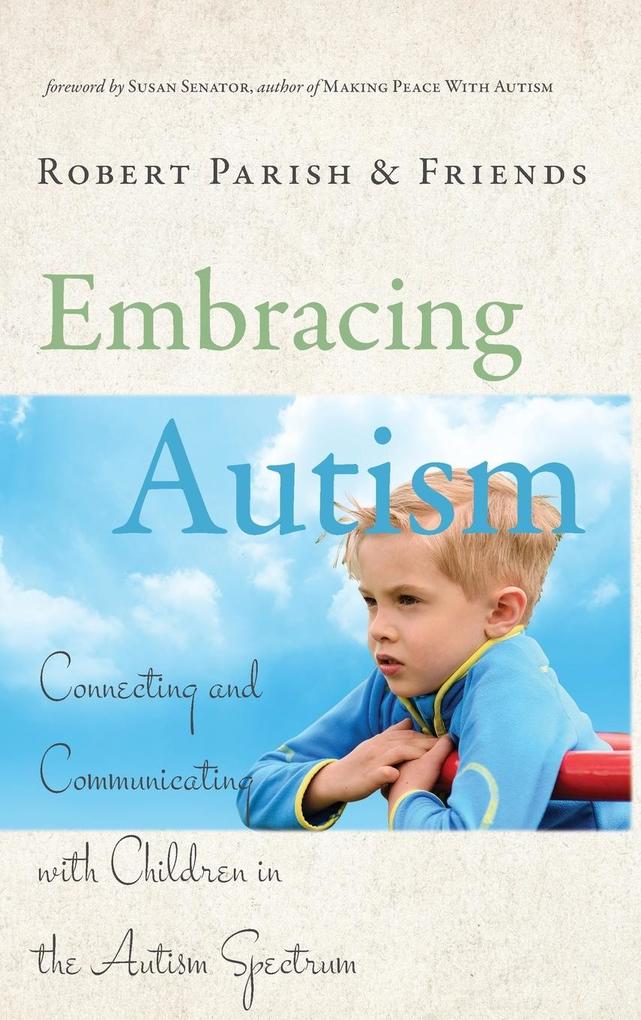 Embracing Autism: Connecting and Communicating with Children in the Autism Spectrum - Robert Parish