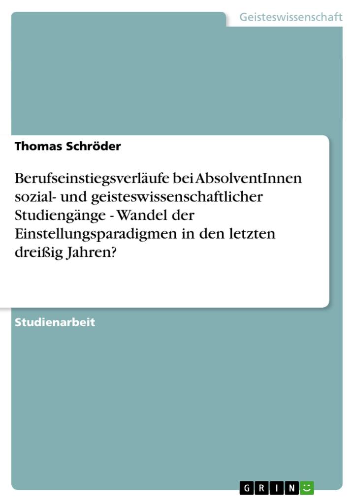 Berufseinstiegsverläufe bei AbsolventInnen sozial- und geisteswissenschaftlicher Studiengänge - Wandel der Einstellungsparadigmen in den letzten dreißig Jahren? - Thomas Schröder