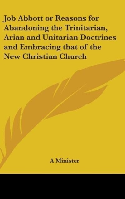 Job Abbott or Reasons for Abandoning the Trinitarian Arian and Unitarian Doctrines and Embracing that of the New Christian Church