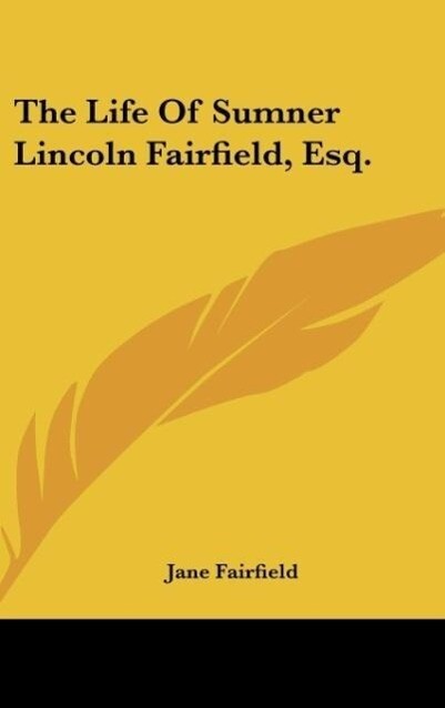 The Life Of Sumner Lincoln Fairfield Esq.