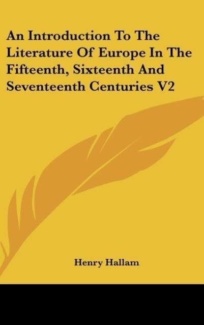 An Introduction To The Literature Of Europe In The Fifteenth, Sixteenth And Seventeenth Centuries V2 als Buch von Henry Hallam - Henry Hallam