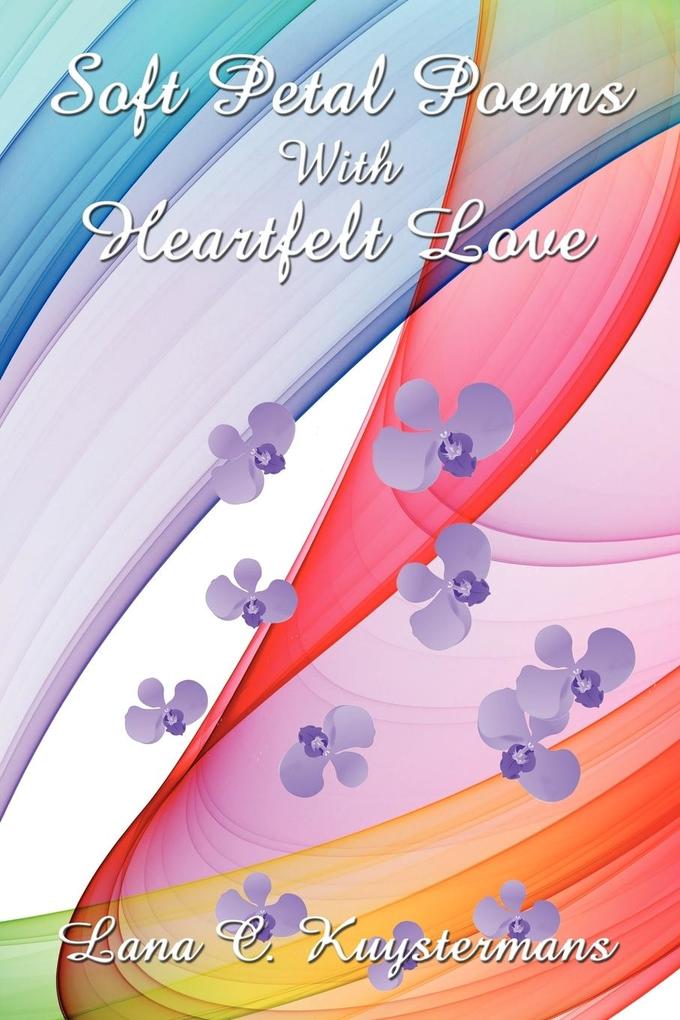 9781434338389 - Soft Petal Poems With Heartfelt Love - Lana C. Kuystermans