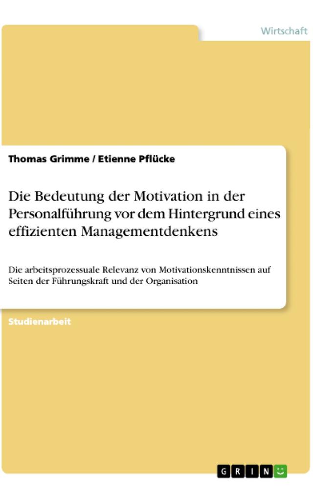 Die Bedeutung der Motivation in der Personalführung vor dem Hintergrund eines effizienten Managementdenkens - Thomas Grimme/ Etienne Pflücke