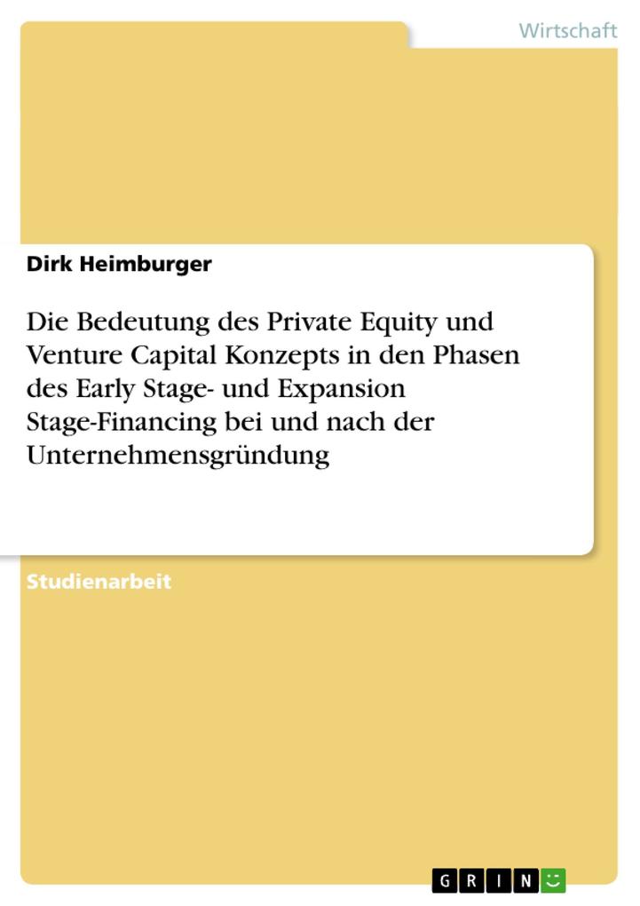 Die Bedeutung des Private Equity und Venture Capital Konzepts in den Phasen des Early Stage- und Expansion Stage-Financing bei und nach der Unternehmensgründung - Dirk Heimburger