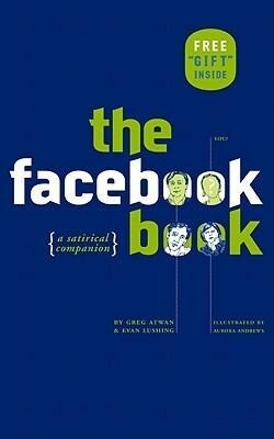 The Facebook Book: A Satirical Companion - Greg Atwan/ Evan Lushing