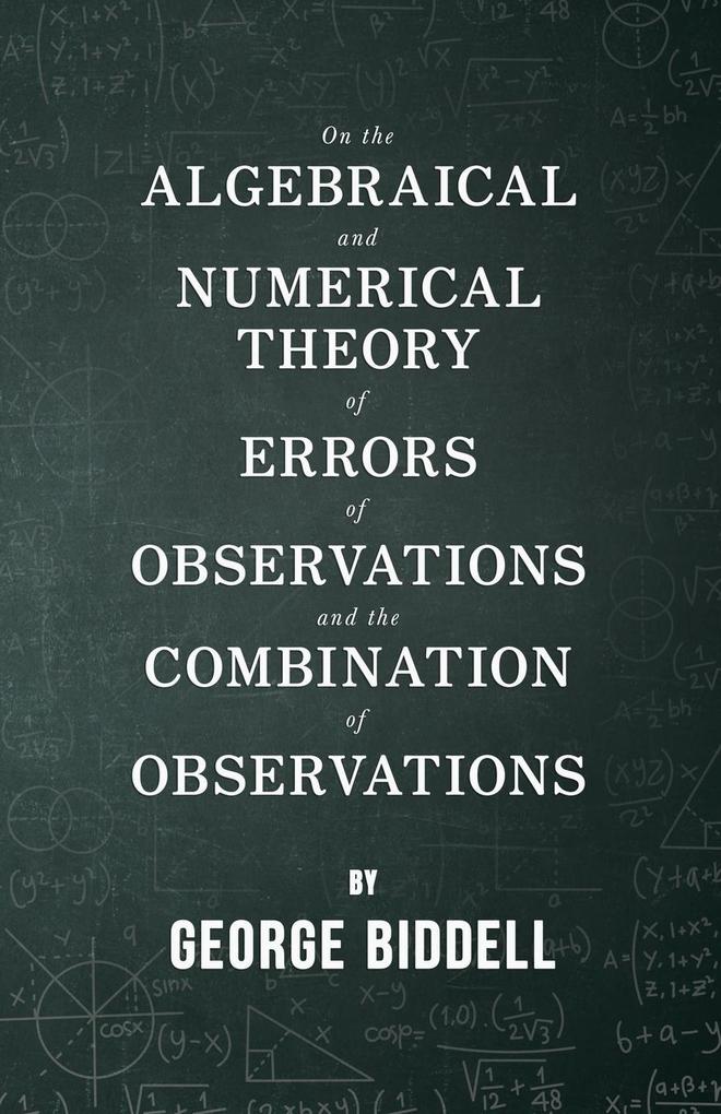 On the Algebraical and Numerical Theory of Errors of Observations and the Combination of Observations