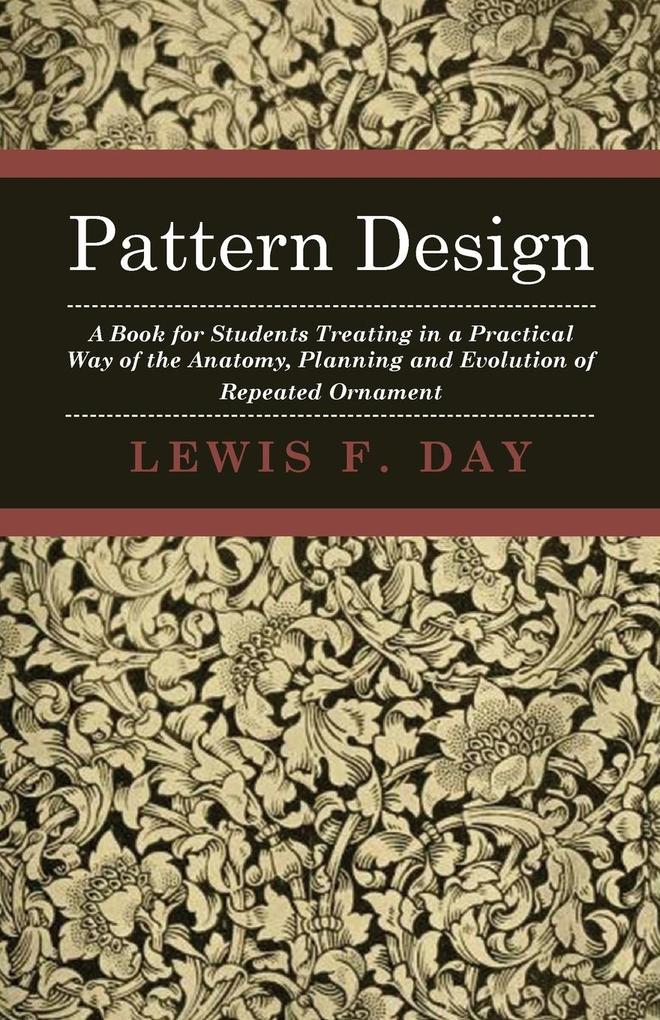 Pattern  - A Book for Students Treating in a Practical Way of the Anatomy Planning and Evolution of Repeated Ornament
