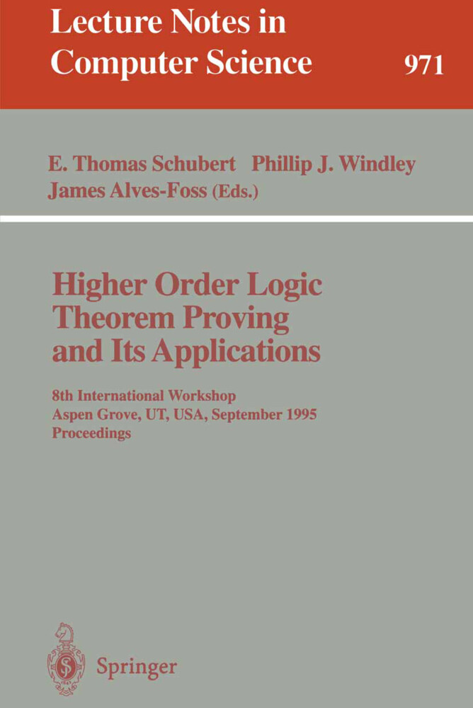 Higher Order Logic Theorem Proving and Its Applications - E. Th. Schubert/ Phillip J. Windley/ James Alves-Foss