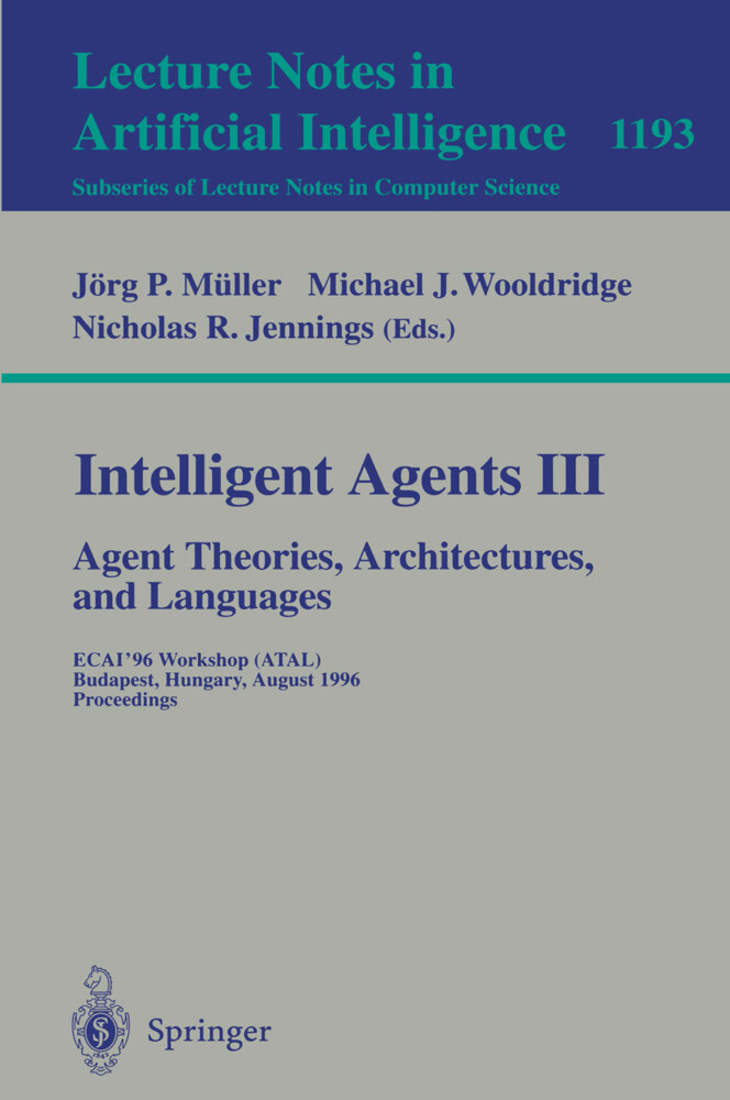 Intelligent Agents III. Agent Theories Architectures and Languages