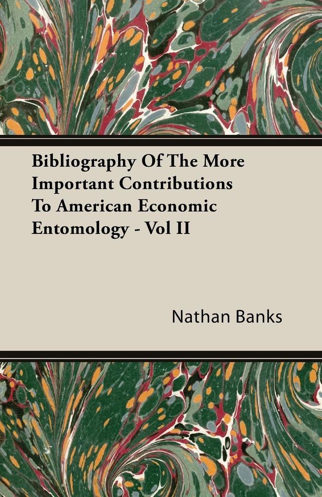 Bibliography Of The More Important Contributions To American Economic Entomology - Vol II als Taschenbuch von Nathan Banks