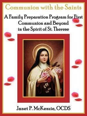 Communion with the Saints a Family Preparation Program for First Communion and Beyond in the Spirit of St.Therese