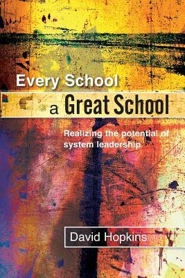 Every School a Great School: Realizing the Potential of System Leadership - David Hopkins