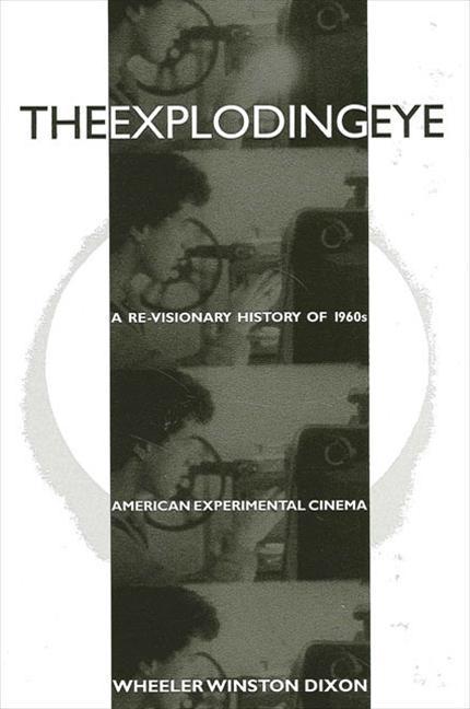 The Exploding Eye: A Re-Visionary History of 1960s American Experimental Cinema - Wheeler Winston Dixon