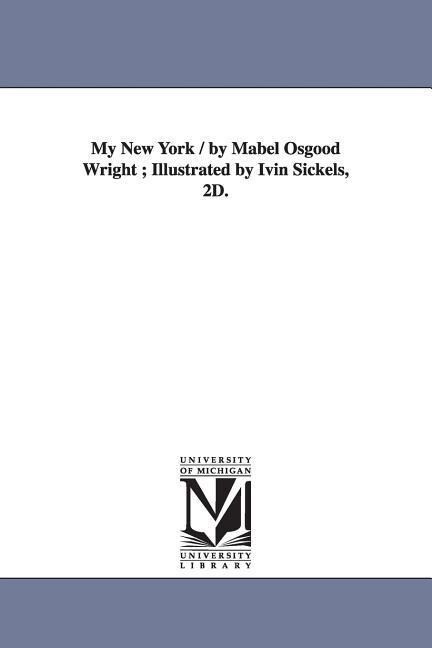 My New York / by Mabel Osgood Wright; Illustrated by Ivin Sickels 2D.