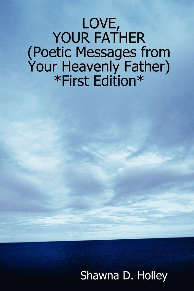 LOVE YOUR FATHER (Poetic Messages from Your Heavenly Father) *First Edition*