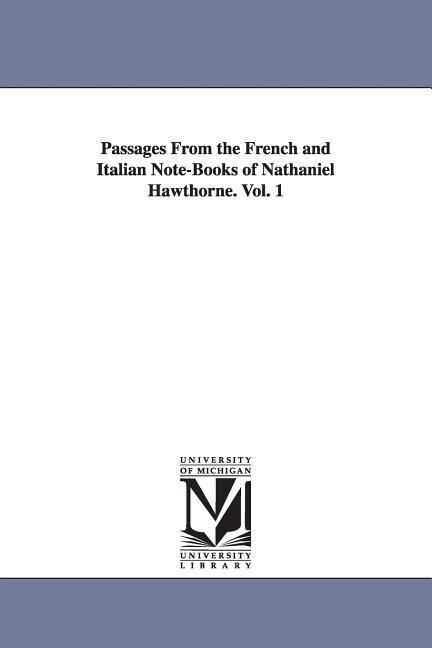 Passages From the French and Italian Note-Books of Nathaniel Hawthorne. Vol. 1 - Nathaniel Hawthorne