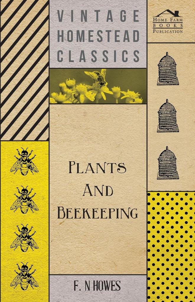 Plants and Beekeeping - An Account of Those Plants Wild and Cultivated of Value to the Hive Bee and for Honey Production in the British Isles;