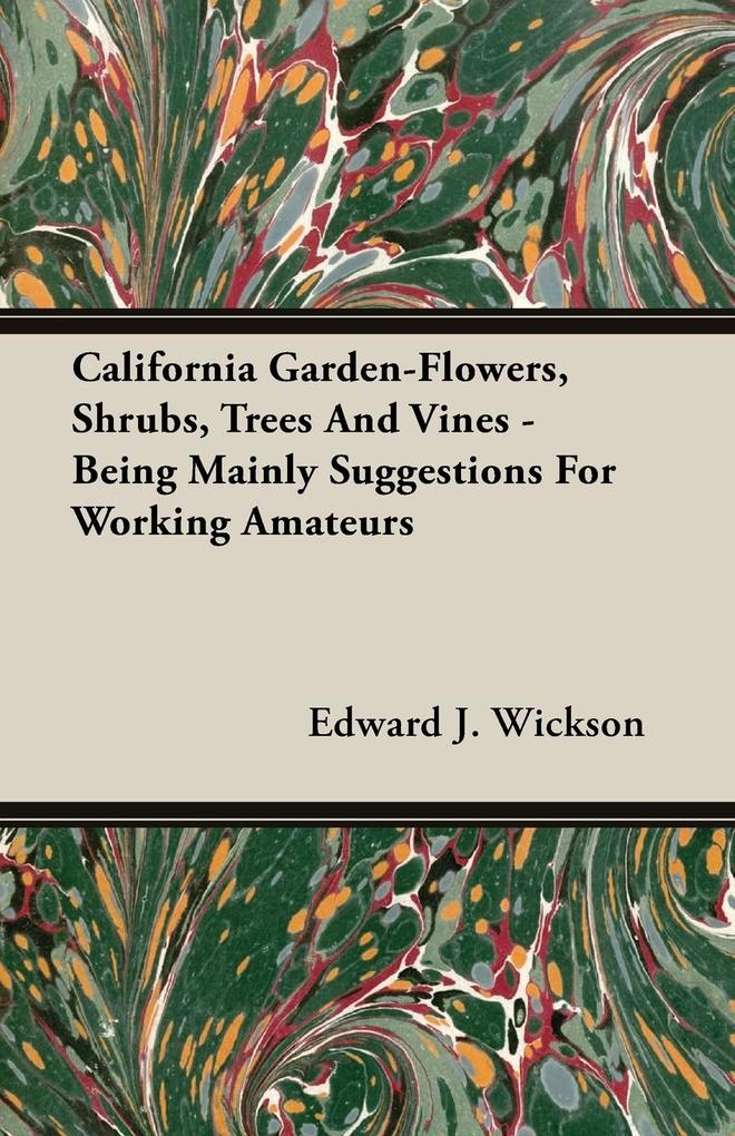 California Garden-Flowers Shrubs Trees And Vines - Being Mainly Suggestions For Working Amateurs