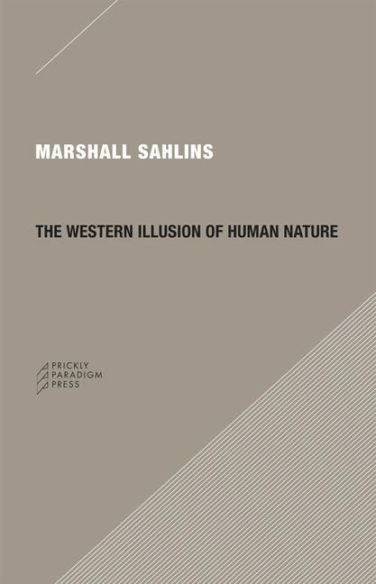 The Western Illusion of Human Nature: With Reflections on the Long History of Hierarchy Equality and the Sublimation of Anarchy in the West and Comp