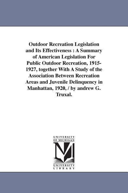Outdoor Recreation Legislation and Its Effectiveness: A Summary of American Legislation For Public Outdoor Recreation 1915-1927 together With A Stud