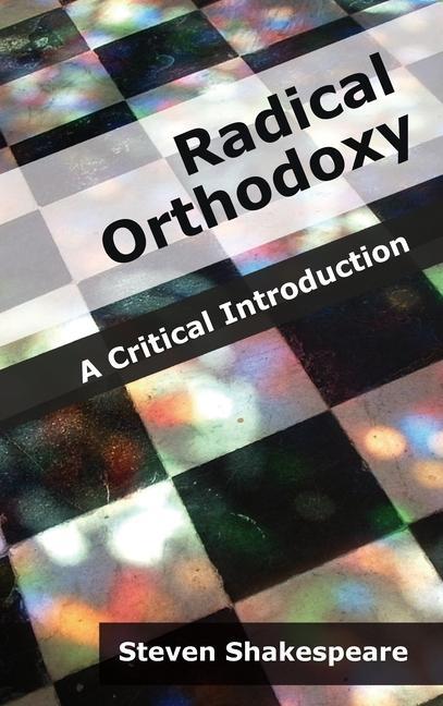 Radical Orthodoxy: A Critical Introduction - Steven Shakespeare