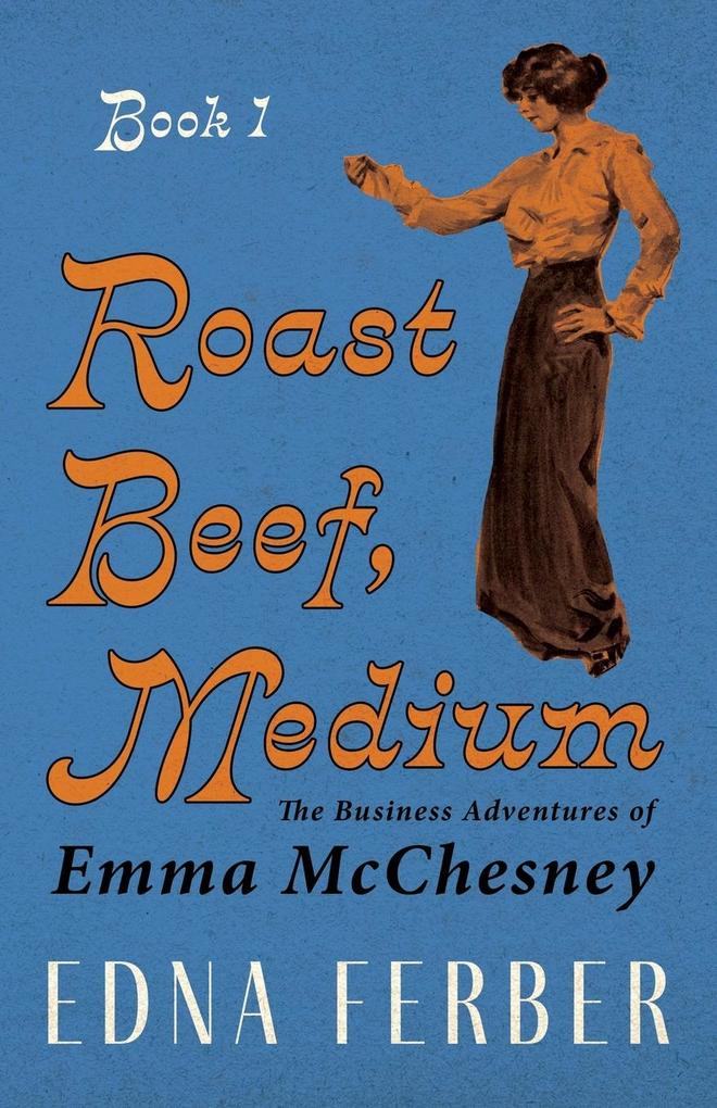 Roast Beef Medium - The Business Adventures of Emma McChesney - Book 1;With an Introduction by Rogers Dickinson