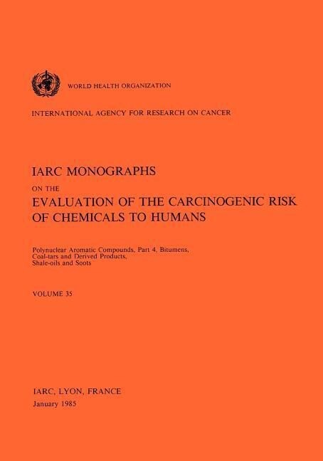Vol 35 IARC Monographs: Polynuclear Aromatic Compounds Part 4 Bitumens Coal-Tars and Derived Products Shale-Oils and Soots