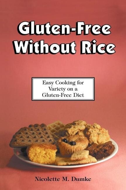 Gluten-Free Without Rice: Easy Cooking for Variety on a Gluten-Free Diet