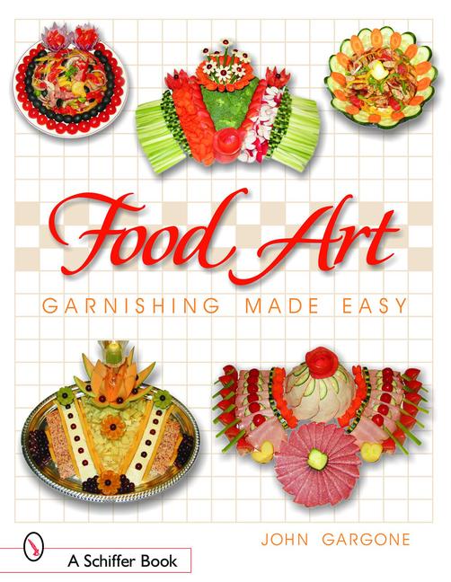 Food Art: Garnishing Made Easy - John Gargone