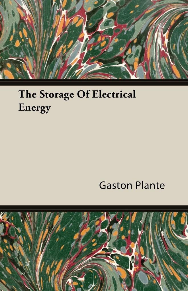 The Storage Of Electrical Energy als Taschenbuch von Gaston Plante