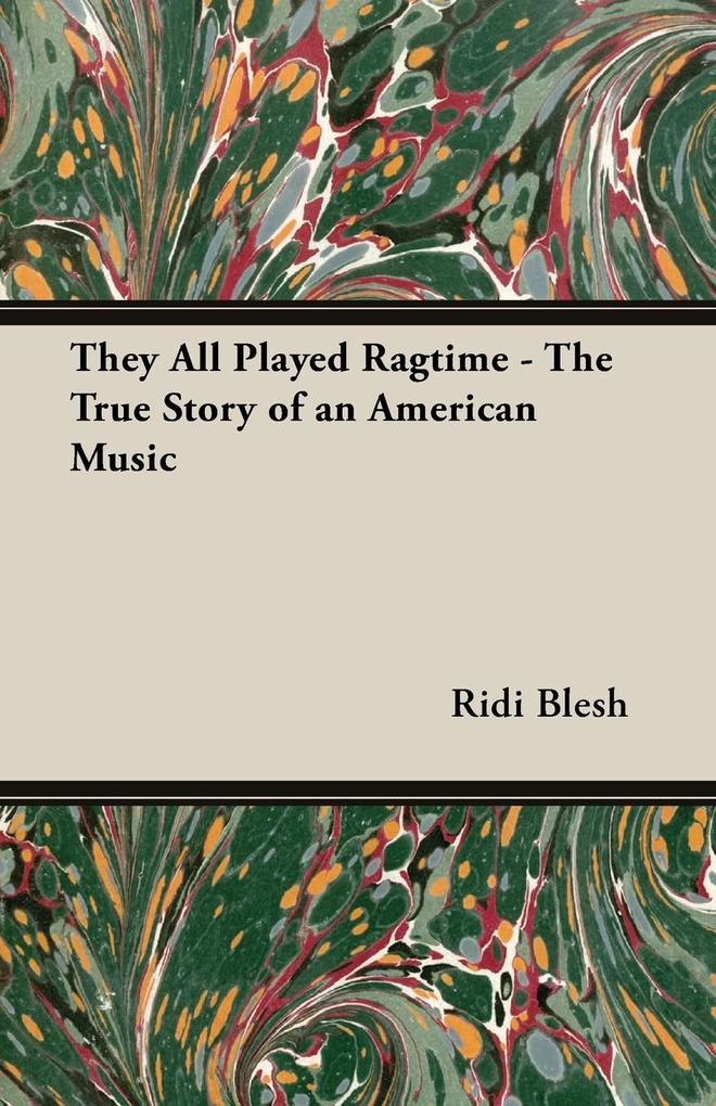 They All Played Ragtime - The True Story of an American Music