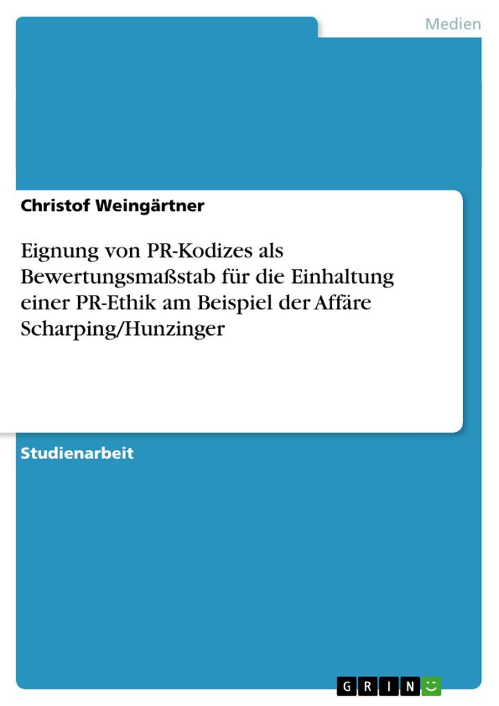 Eignung von PR-Kodizes als Bewertungsmaßstab für die Einhaltung einer PR-Ethik am Beispiel der Affäre Scharping/Hunzinger - Christof Weingärtner