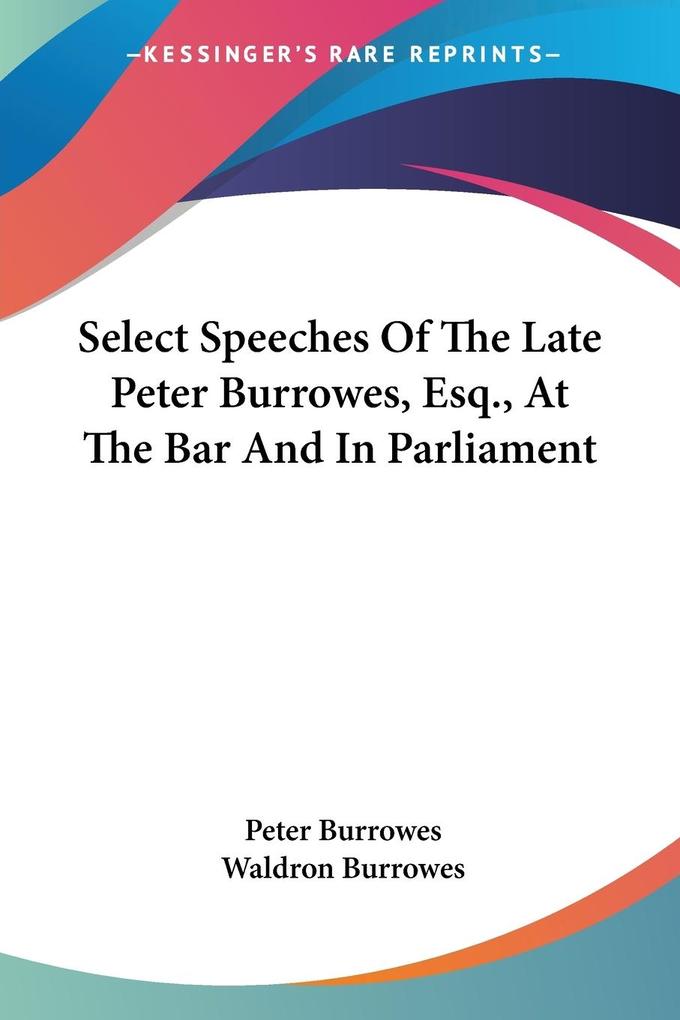 Select Speeches Of The Late Peter Burrowes Esq. At The Bar And In Parliament