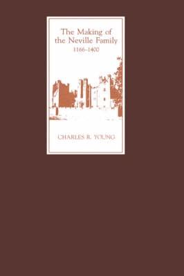 The Making of the Neville Family in England 1166-1400 - Charles R. Young