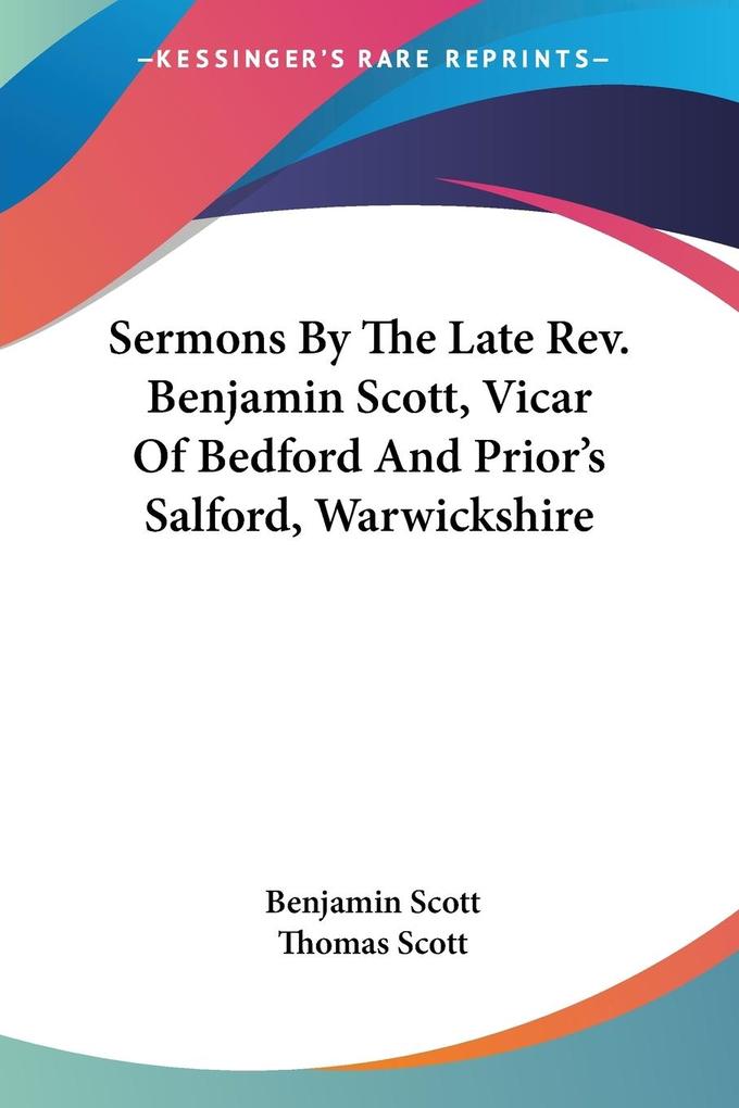 Sermons By The Late Rev. Benjamin Scott Vicar Of Bedford And Prior‘s Salford Warwickshire