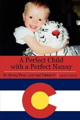 A Perfect Child with a Perfect Nanny: By Giving Time Love and Patience