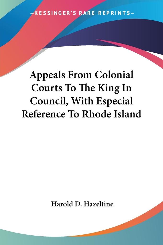 Appeals From Colonial Courts To The King In Council With Especial Reference To Rhode Island