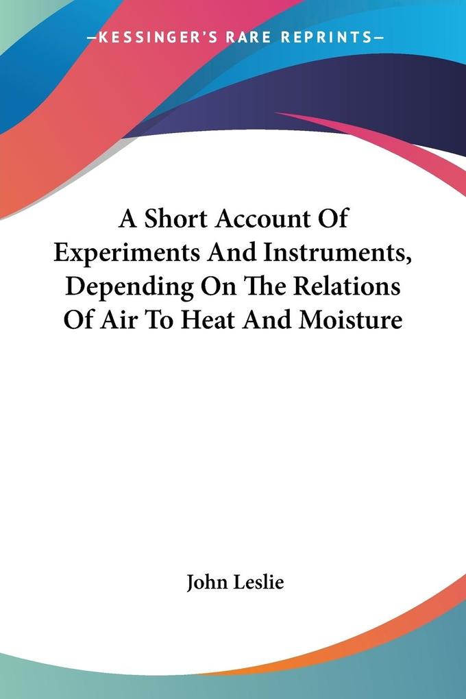 A Short Account Of Experiments And Instruments Depending On The Relations Of Air To Heat And Moisture